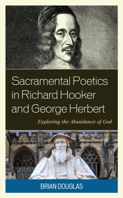 Sacramental Poetics in Richard Hooker and George Herbert : Exploring the Abundance of God, EPUB eBook
