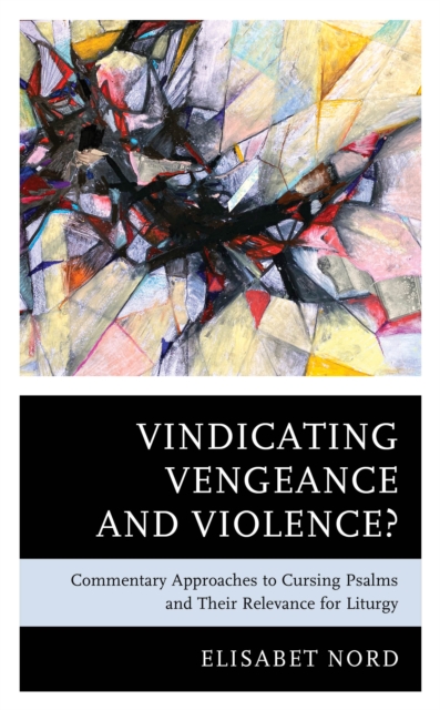 Vindicating Vengeance and Violence? : Commentary Approaches to Cursing Psalms and their Relevance for Liturgy, EPUB eBook