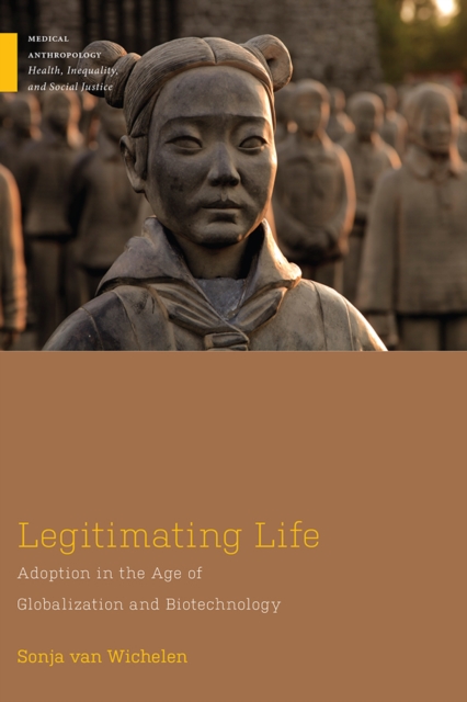 Legitimating Life : Adoption in the Age of Globalization and Biotechnology, PDF eBook