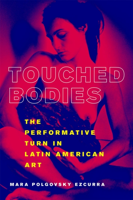 Touched Bodies : The Performative Turn in Latin American Art, Paperback / softback Book