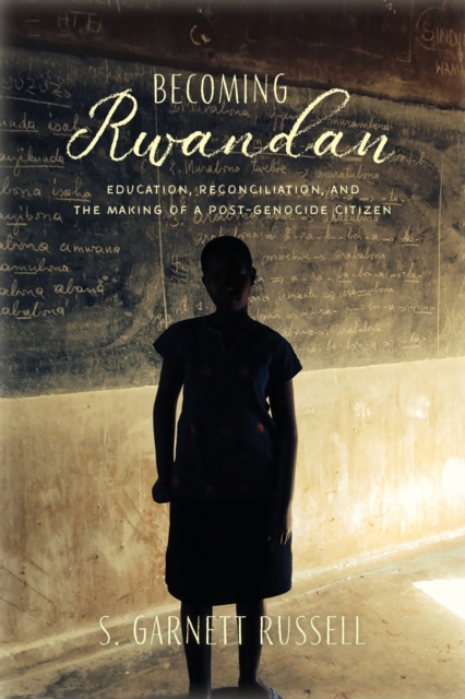 Becoming Rwandan : Education, Reconciliation, and the Making of a Post-Genocide Citizen, PDF eBook