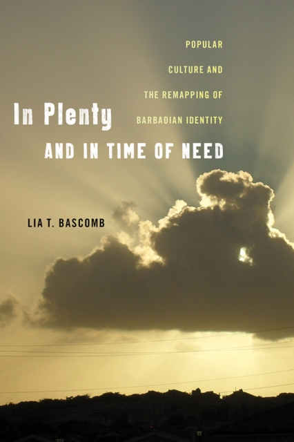 In Plenty and in Time of Need : Popular Culture and the Remapping of Barbadian Identity, PDF eBook