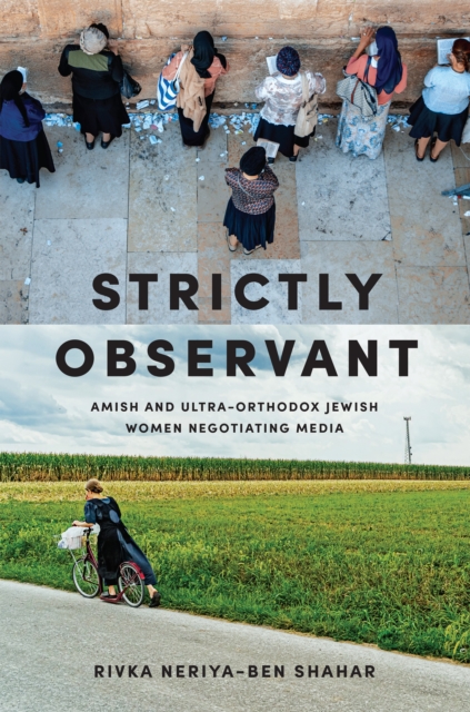 Strictly Observant : Amish and Ultra-Orthodox Jewish Women Negotiating Media, PDF eBook