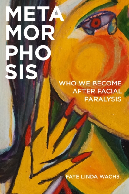 Metamorphosis : Who We Become after Facial Paralysis, Paperback / softback Book