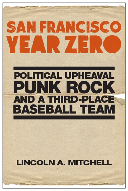San Francisco Year Zero : Political Upheaval, Punk Rock and a Third-Place Baseball Team, PDF eBook