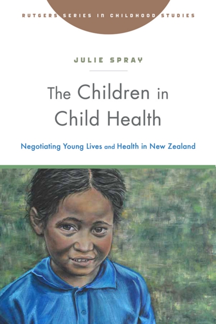 The Children in Child Health : Negotiating Young Lives and Health in New Zealand, PDF eBook