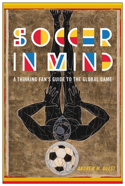 Soccer in Mind : A Thinking Fan's Guide to the Global Game, Paperback / softback Book