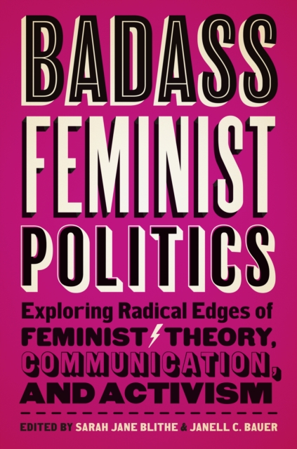 Badass Feminist Politics : Exploring Radical Edges of Feminist Theory, Communication, and Activism, EPUB eBook
