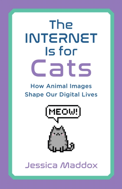 The Internet Is for Cats : How Animal Images Shape Our Digital Lives, Paperback / softback Book