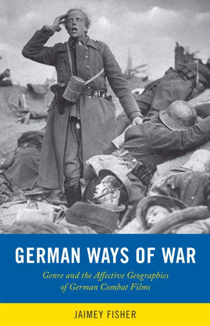 German Ways of War : The Affective Geographies and Generic Transformations of German War Films, PDF eBook