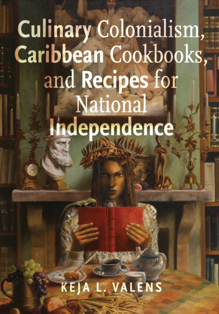 Culinary Colonialism, Caribbean Cookbooks, and Recipes for National Independence, Paperback / softback Book