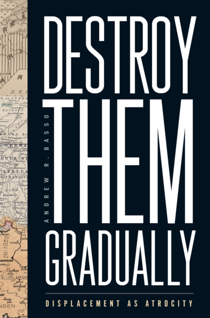 Destroy Them Gradually : Displacement as Atrocity, Hardback Book
