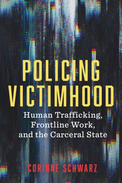 Policing Victimhood : Human Trafficking, Frontline Work, and the Carceral State, PDF eBook