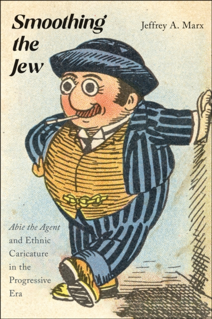 Smoothing the Jew : "Abie the Agent" and Ethnic Caricature in the Progressive Era, Paperback / softback Book