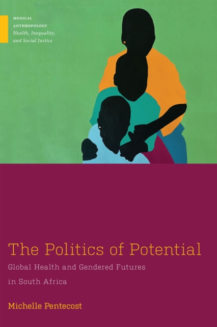 The Politics of Potential : Global Health and Gendered Futures in South Africa, Paperback / softback Book