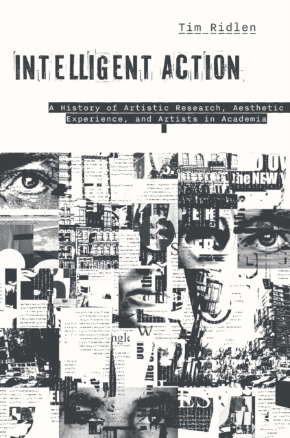 Intelligent Action : A History of Artistic Research, Aesthetic Experience, and Artists in Academia, Hardback Book