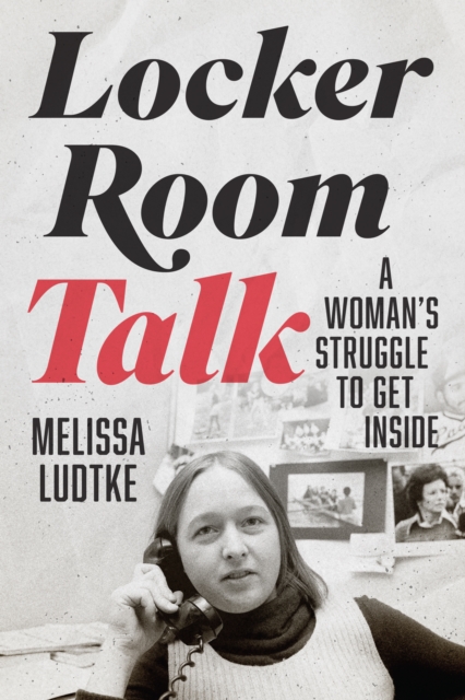 Locker Room Talk : A Woman’s Struggle to Get Inside, Hardback Book