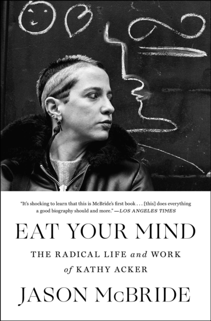 Eat Your Mind : The Radical Life and Work of Kathy Acker, EPUB eBook
