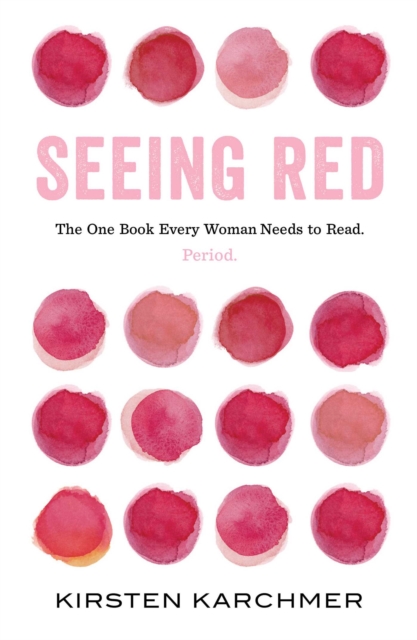Seeing Red : The One Book Every Woman Needs to Read. Period., EPUB eBook