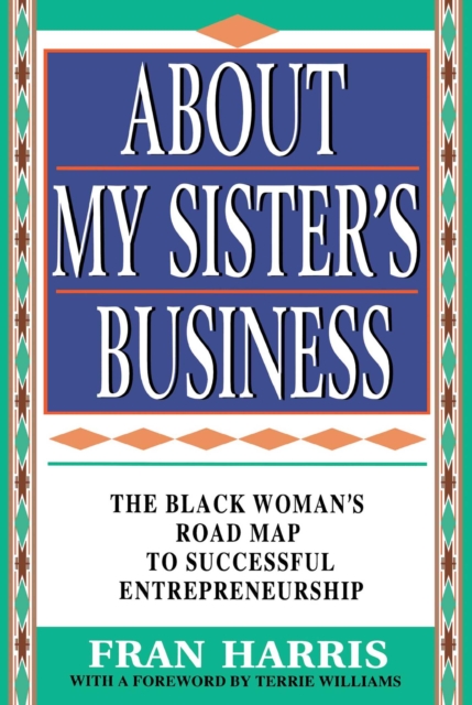 About My Sister's Business : The Black Woman's Road Map To Successful Entrepreneurship, EPUB eBook