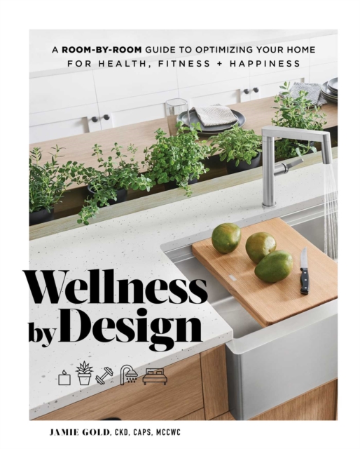Wellness by Design : A Room-by-Room Guide to Optimizing Your Home for Health, Fitness, and Happiness, EPUB eBook