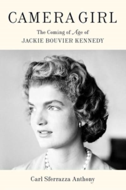 Camera Girl : The Coming of Age of Jackie Bouvier Kennedy, Hardback Book