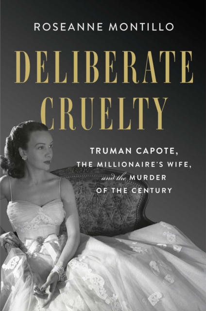 Deliberate Cruelty : Truman Capote, the Millionaire's Wife, and the Murder of the Century, Hardback Book