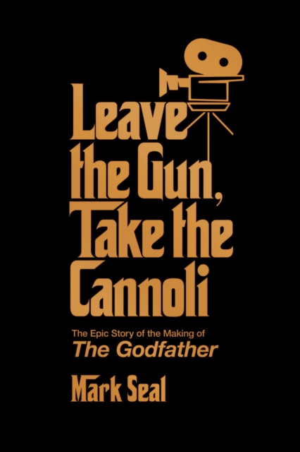 Leave the Gun, Take the Cannoli : The Epic Story of the Making of The Godfather, Hardback Book