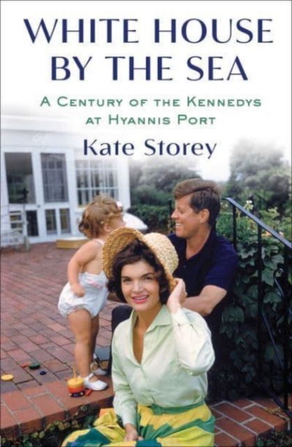 White House by the Sea : A Century of the Kennedys at Hyannis Port, Hardback Book