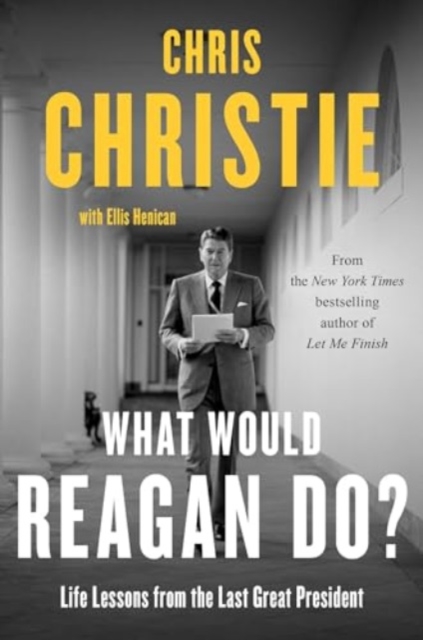 What Would Reagan Do? : Life Lessons from the Last Great President, Hardback Book