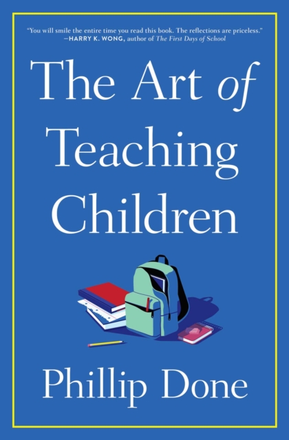 The Art of Teaching Children : All I Learned from a Lifetime in the Classroom, EPUB eBook