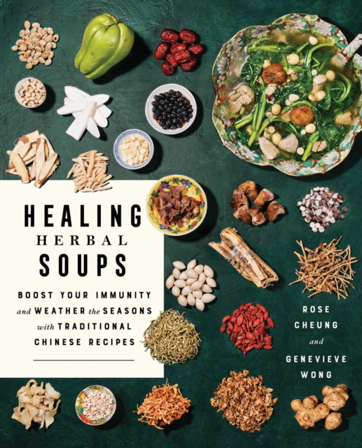 Healing Herbal Soups : Boost Your Immunity and Weather the Seasons with Traditional Chinese Recipes: A Cookbook, Paperback / softback Book