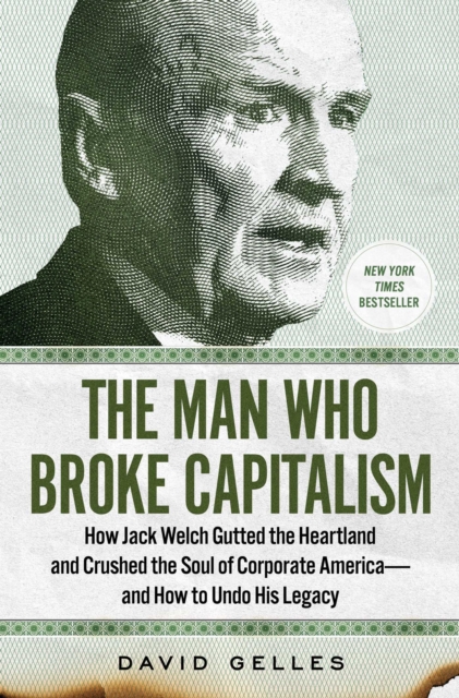 The Man Who Broke Capitalism : How Jack Welch Gutted the Heartland and Crushed the Soul of Corporate America-and How to Undo His Legacy, EPUB eBook