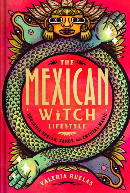 The Mexican Witch Lifestyle : Brujeria Spells, Tarot, and Crystal Magic, Hardback Book