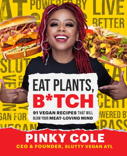 Eat Plants, B*tch : 91 Vegan Recipes That Will Blow Your Meat-Loving Mind, Hardback Book