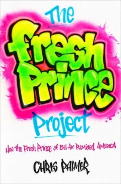 The Fresh Prince Project : How the Fresh Prince of Bel-Air Remixed America, Paperback / softback Book