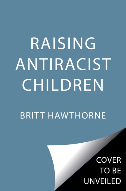 Raising Antiracist Children : A Practical Parenting Guide, Paperback / softback Book