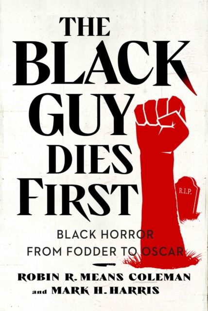 The Black Guy Dies First : Black Horror Cinema from Fodder to Oscar, Paperback / softback Book