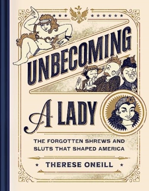 Unbecoming a Lady : The Forgotten Sluts and Shrews Who Shaped America, Hardback Book