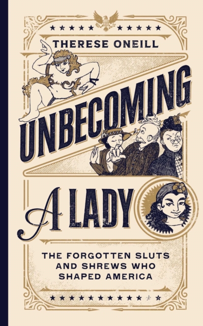 Unbecoming a Lady : The Forgotten Sluts and Shrews Who Shaped America, EPUB eBook