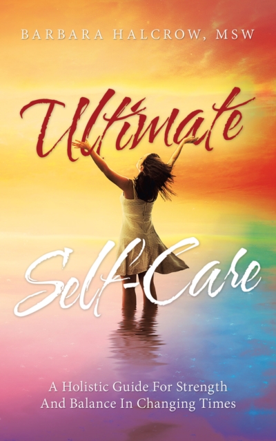 Ultimate Self-Care : A Holistic Guide for Strength and Balance in Changing Times, EPUB eBook