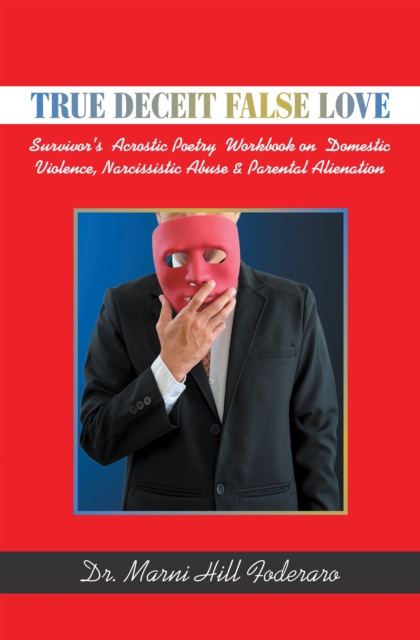 True Deceit False Love : Survivor's  Acrostic Poetry  Workbook on  Domestic Violence, Narcissistic Abuse & Parental Alienation, EPUB eBook