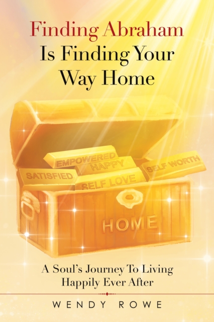 Finding Abraham Is Finding Your Way Home : A Soul's Journey to Living Happily Ever After, EPUB eBook