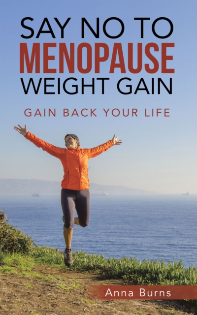 Say No to Menopause Weight Gain : Gain Back Your Life, EPUB eBook
