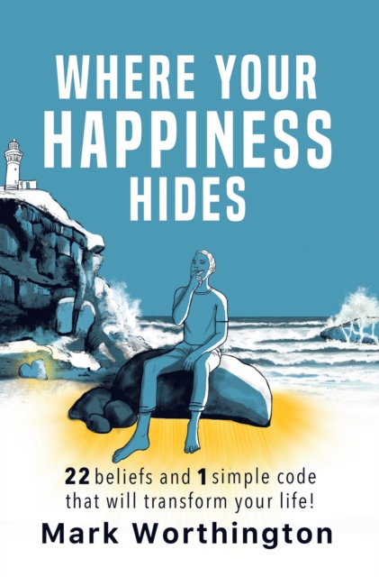 Where Your Happiness Hides : 22 Beliefs and 1 Simple Code That Will Transform Your Life, EPUB eBook