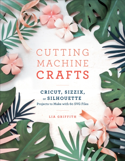Cutting Machine Crafts with Your Cricut, Sizzix, or Silhouette, EPUB eBook