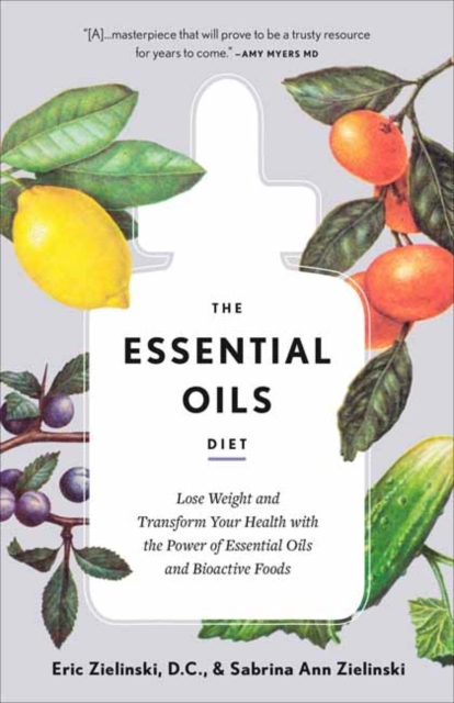 The Essential Oils Diet : Lose Weight and Transform Your Health with the Power of Essential Oils and Bioactive Foods , Paperback / softback Book