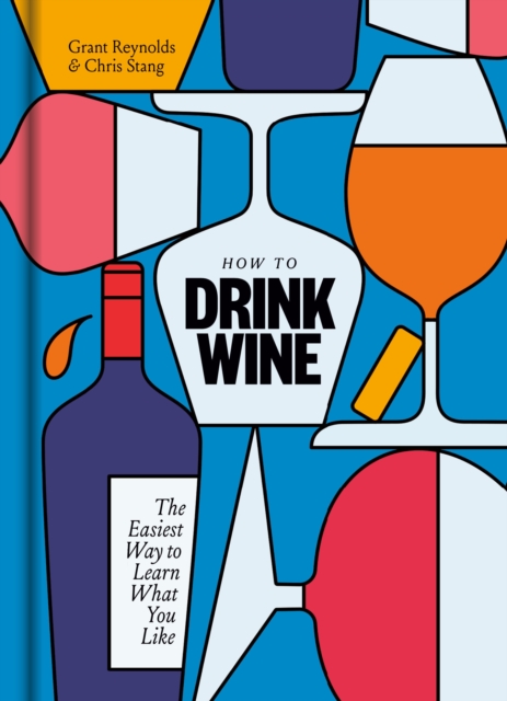 How to Drink Wine : The Easiest Way to Learn What You Like, Hardback Book