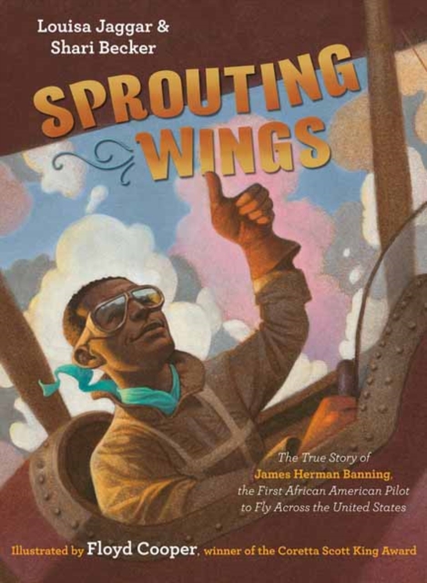 Sprouting Wings : The True Story of James Herman Banning, The First African American Pilot To Fly Across The United States, Hardback Book