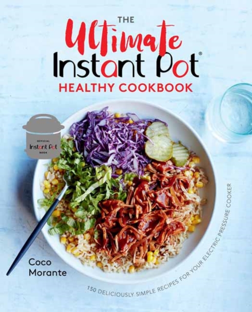 The Ultimate Instant Pot Healthy Cookbook : 150 Deliciously Simple Recipes for Your Electric Pressure Cooker, Hardback Book